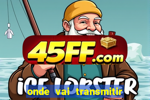 onde vai transmitir o jogo do brasil hoje
